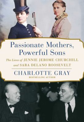Passionate mothers, powerful sons : the lives of Jennie Jerome Churchill and Sara Delano Roosevelt cover image