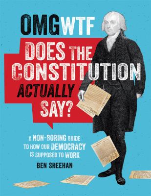 OMG WTF does the Constitution actually say? : a non-boring guide to how our democracy is supposed to work cover image