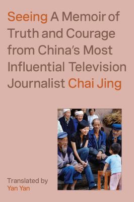 Seeing : a memoir of truth and courage from China's most influential television journalist cover image