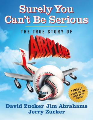 Surely you can't be serious : the true story of Airplane! cover image