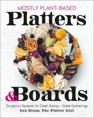 Mostly plant-based platters & boards : gorgeous spreads for clean eating + great gatherings cover image