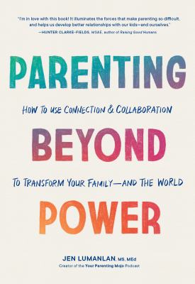 Parenting beyond power : how to use connection & collaboration to transform your family--and the world cover image