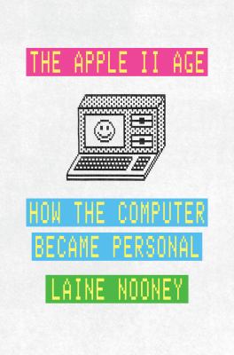 The Apple II age : how the computer became personal cover image