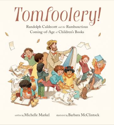 Tomfoolery : Randolph Caldecott and the rambunctious coming-of-age of children's books cover image