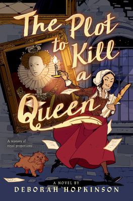 The plot to kill a queen : a royal spy story in three acts, also including the Princess saves the cakes, a one act play to perform with a company of friends cover image