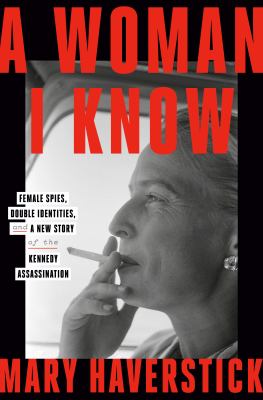 A woman I know : female spies, double identities, and a new story of the Kennedy assassination cover image