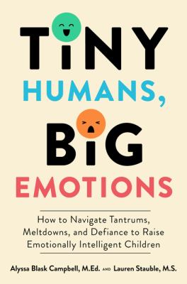 Tiny humans, big emotions : how to navigate tantrums, meltdowns, and defiance to raise emotionally Intelligent children cover image