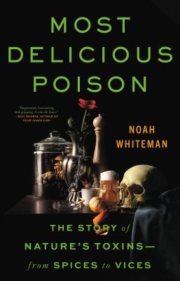 Most delicious poison : the story of nature's toxins--from spices to vices cover image