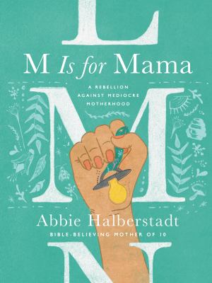 M is for mama : a rebellion against mediocre motherhood cover image