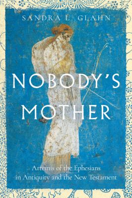 Nobody's mother : Artemis of the Ephesians in antiquity and the New Testament cover image