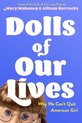 Dolls of our lives : why we can't quit American Girl cover image