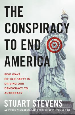 The conspiracy to end America : five ways my old party is driving our democracy to autocracy cover image