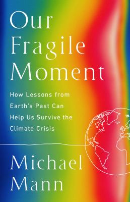 Our fragile moment : how lessons from Earth's past can help us survive the climate crisis cover image