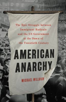 American anarchy : the epic struggle between immigrant radicals and the US government at the dawn of the twentieth century cover image