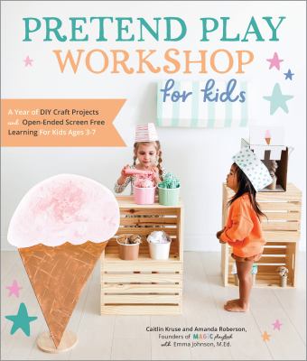 Pretend play workshop for kids : a year of DIY craft projects and open-ended screen-free learning for kids ages 3-7 cover image