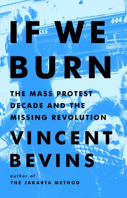 If we burn : the mass protest decade and the missing revolution cover image