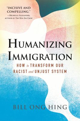 Humanizing immigration : how to transform our racist and unjust system cover image