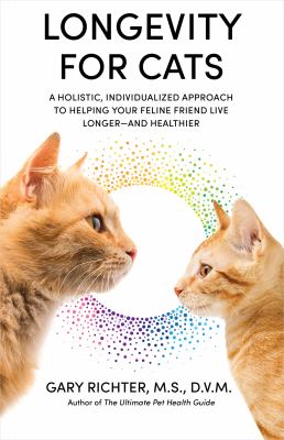Longevity for cats : a holistic, individualized approach to helping your feline friend live longer--and healthier cover image