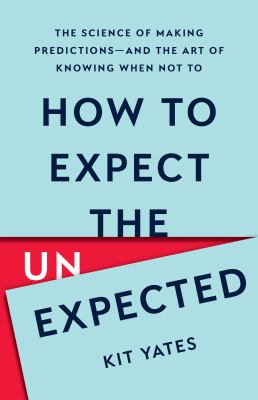 How to expect the unexpected : the science of making predictions and the art of knowing when not to cover image