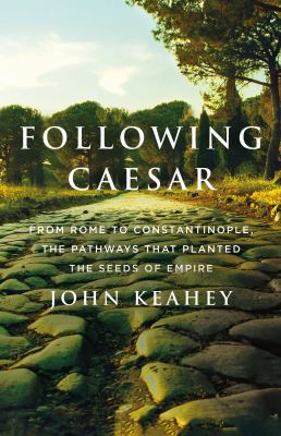 Following Caesar : from Rome to Constantinople, the pathways that planted the seeds of empire cover image