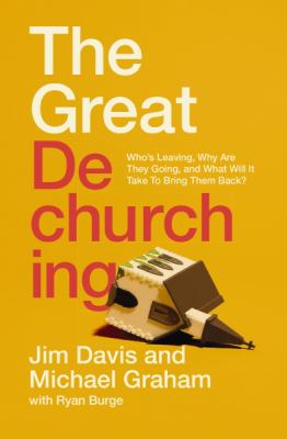 The great dechurching : who's leaving, why are they going, and what will it take to bring them back? cover image