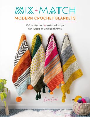 Mix + match modern crochet blankets : 100 patterned + textured strips for 1000s of unique throws cover image