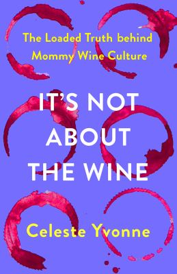 It's not about the wine : the loaded truth behind mommy wine culture cover image