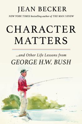 Character matters : and other life lessons from George H. W. Bush cover image