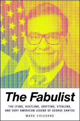 The fabulist : the lying, hustling, grifting, stealing, and very American legend of George Santos cover image