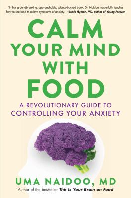 Calm your mind with food : a revolutionary guide to controlling your anxiety cover image
