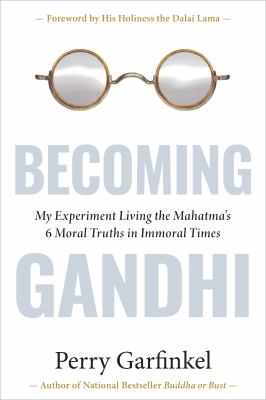Becoming Gandhi : my experiment living the Mahatma's 6 morals truths in immoral times cover image