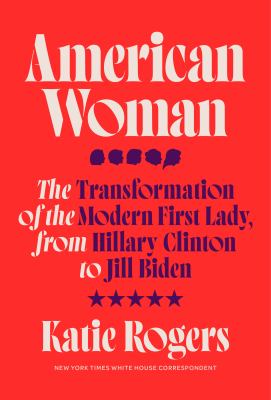 American woman : the transformation of the modern First Lady, from Hillary Clinton to Jill Biden cover image