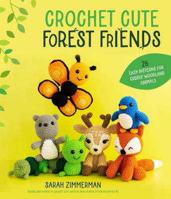 Crochet cute forest friends : 26 easy patterns for cuddly woodland animals cover image