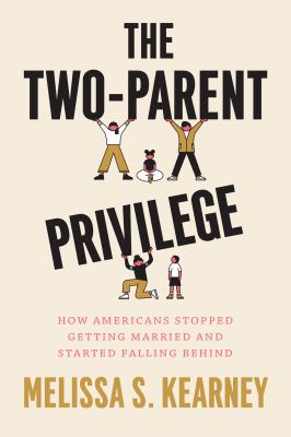 The two-parent privilege : how Americans stopped getting married and started falling behind cover image