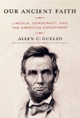 Our ancient faith : Lincoln, democracy, and the American experiment cover image