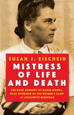 Mistress of life and death : the dark journey of Maria Mandl, head overseer of the womens camp at Auschwitz-Birkenau cover image