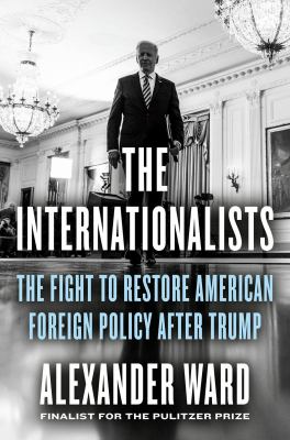 The internationalists : the fight to restore American foreign policy after Trump cover image