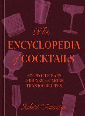 The encyclopedia of cocktails : the people, bars, and drinks, with more than 100 recipes cover image