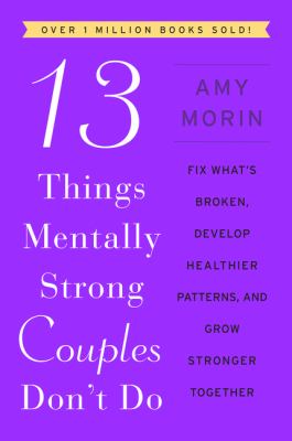 13 things mentally strong couples don't do : fix what's broken, develop healthier patterns, and grow stronger together cover image