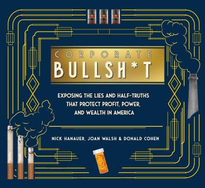 Corporate bullsh*t : exposing the lies and half-truths that protect profit, power, and wealth in America cover image
