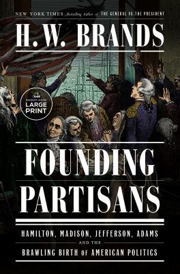 Founding partisans Hamilton, Madison, Jefferson, Adams and the brawling birth of American politics cover image
