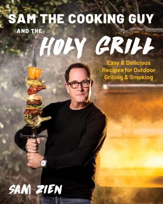 Sam the Cooking Guy and the holy grill : easy & delicious recipes for outdoor grilling & smoking cover image