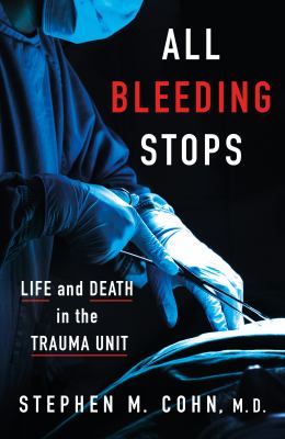 All bleeding stops : life and death in the trauma center cover image