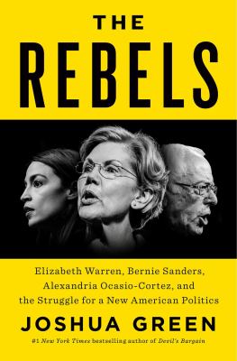 The rebels Elizabeth Warren, Bernie Sanders, Alexandria Ocasio-Cortez, and the struggle for a new American politics cover image