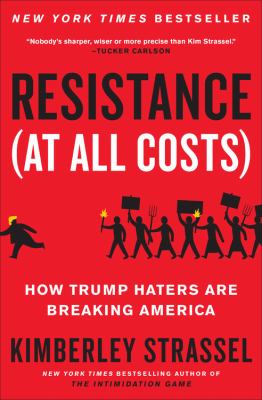 Resistance (At All Costs) How Trump Haters Are Breaking America cover image