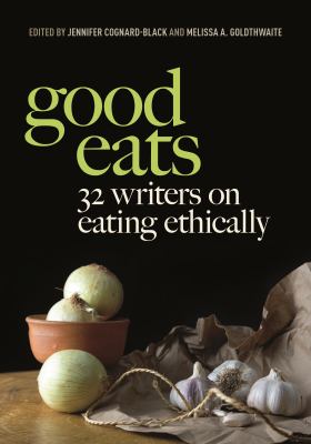 Good eats : 32 writers on eating ethically cover image