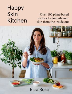 Happy skin kitchen : over 100 plant-based recipes to nourish your skin from the inside out cover image