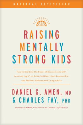 Raising mentally strong kids : how to combine the power of neuroscience with love and logic to grow confident, kind, responsible, and resilient children and young adults cover image
