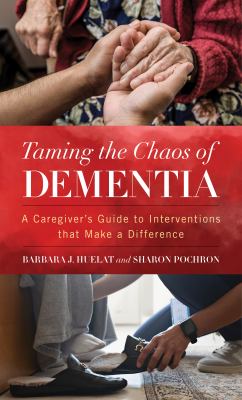 Taming the chaos of dementia : a caregiver's guide to interventions that make a difference cover image