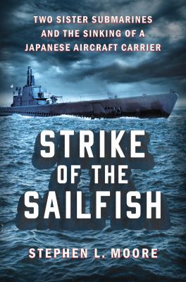 Strike of the Sailfish : two sister submarines and the sinking of a Japanese aircraft carrier cover image